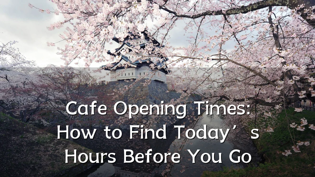 Cafe Opening Times: How to Find Today’s Hours Before You Go