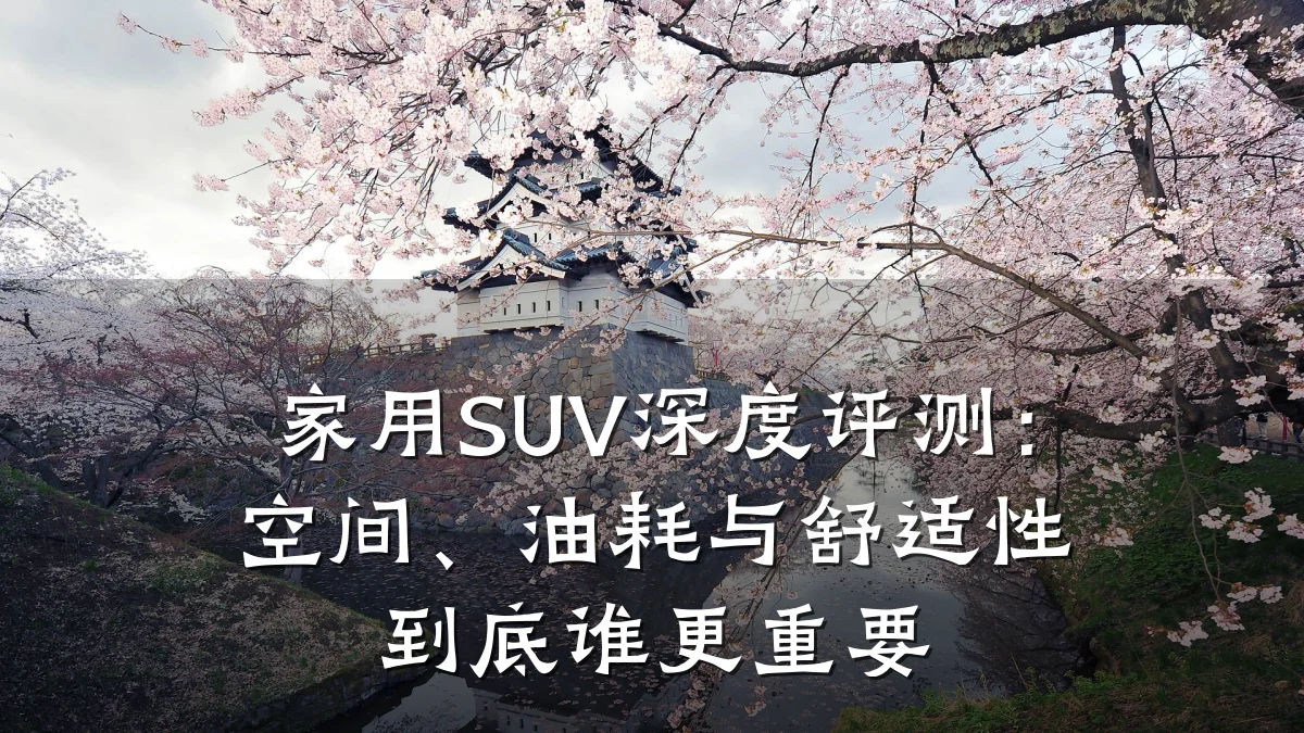 家用SUV深度评测：空间、油耗与舒适性到底谁更重要