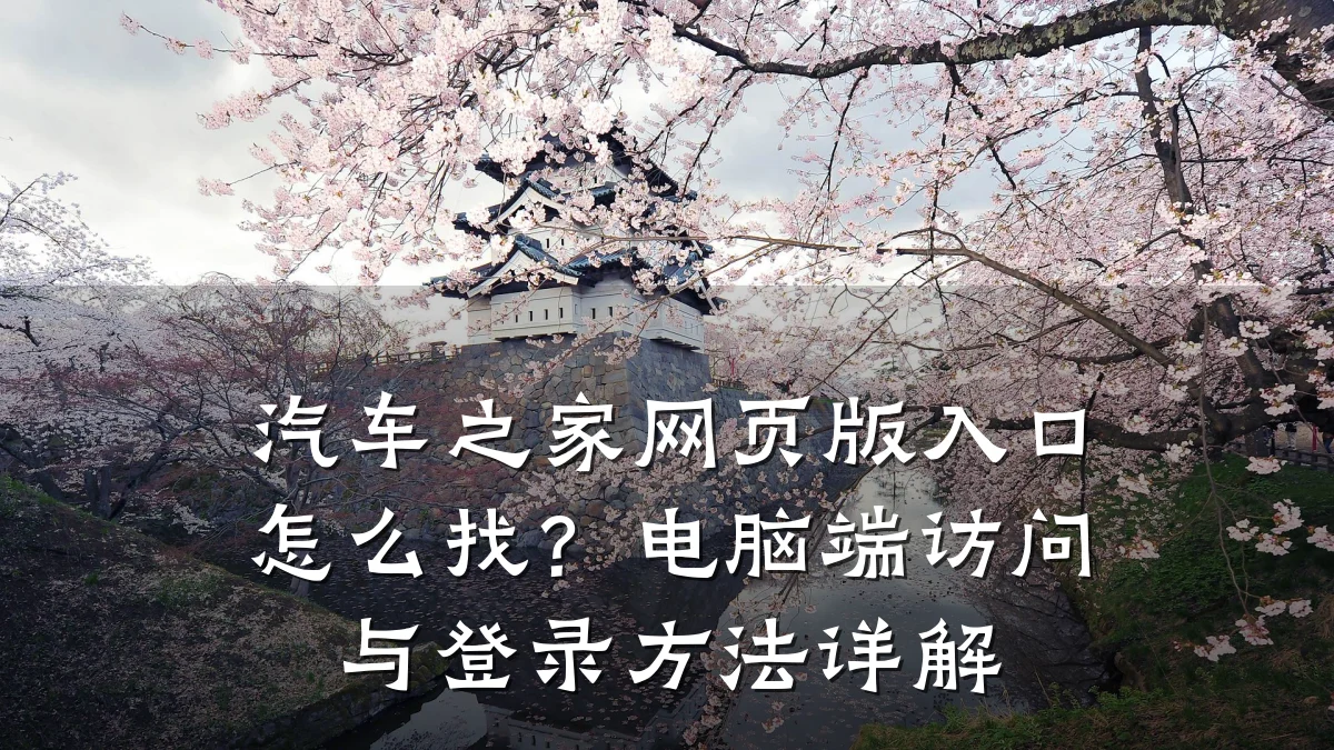 汽车之家网页版入口怎么找？电脑端访问与登录方法详解