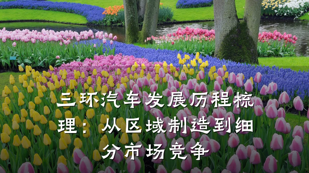 三环汽车发展历程梳理：从区域制造到细分市场竞争
