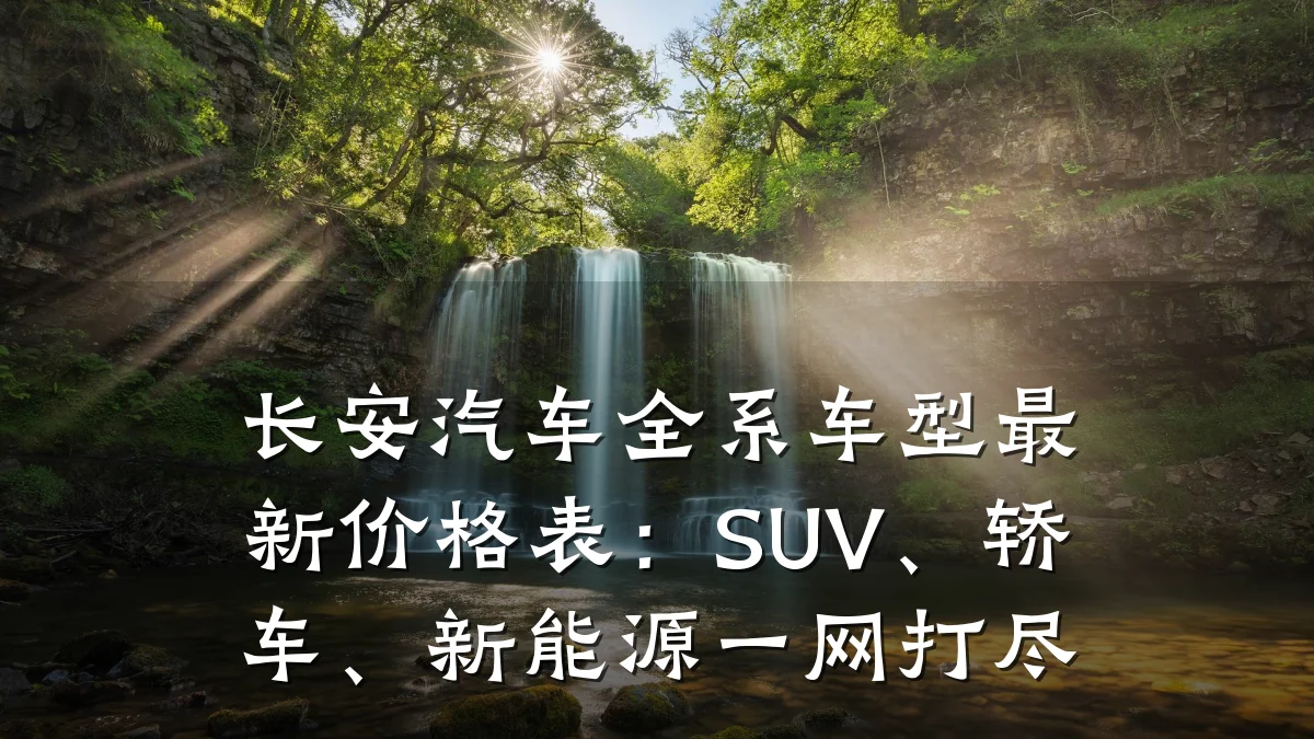 长安汽车全系车型最新价格表：SUV、轿车、新能源一网打尽