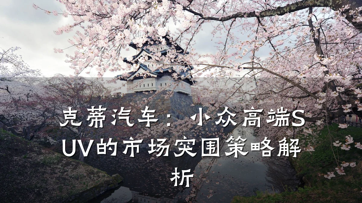 克蒂汽车:小众高端SUV的市场突围策略解析