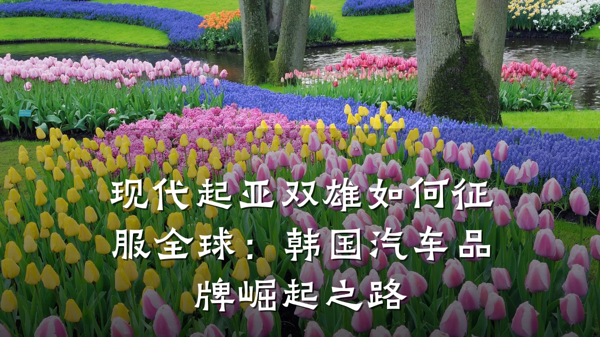 现代起亚双雄如何征服全球:韩国汽车品牌崛起之路