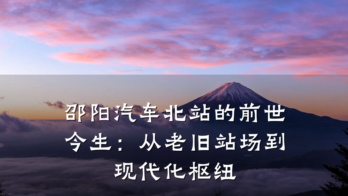 邵阳汽车北站的前世今生：从老旧站场到现代化枢纽