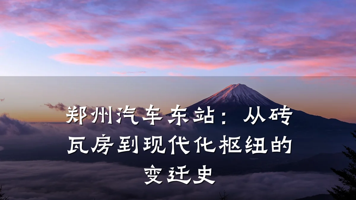 郑州汽车东站：从砖瓦房到现代化枢纽的变迁史
