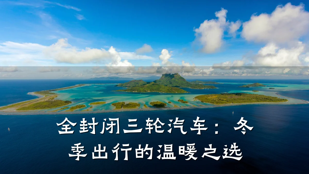 全封闭三轮汽车:冬季出行的温暖之选