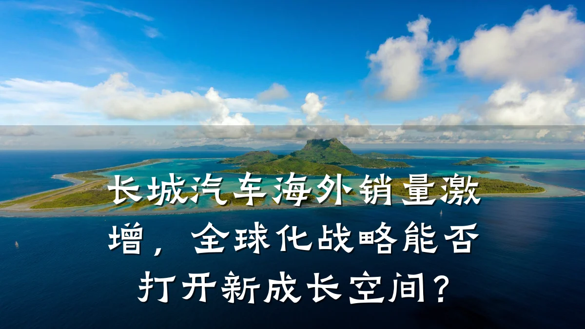 长城汽车海外销量激增,全球化战略能否打开新成长空间?