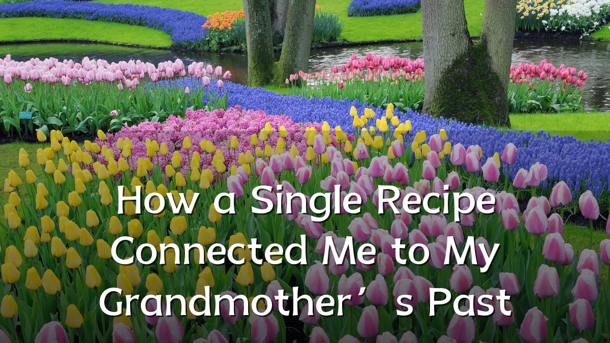 How a Single Recipe Connected Me to My Grandmother’s Past