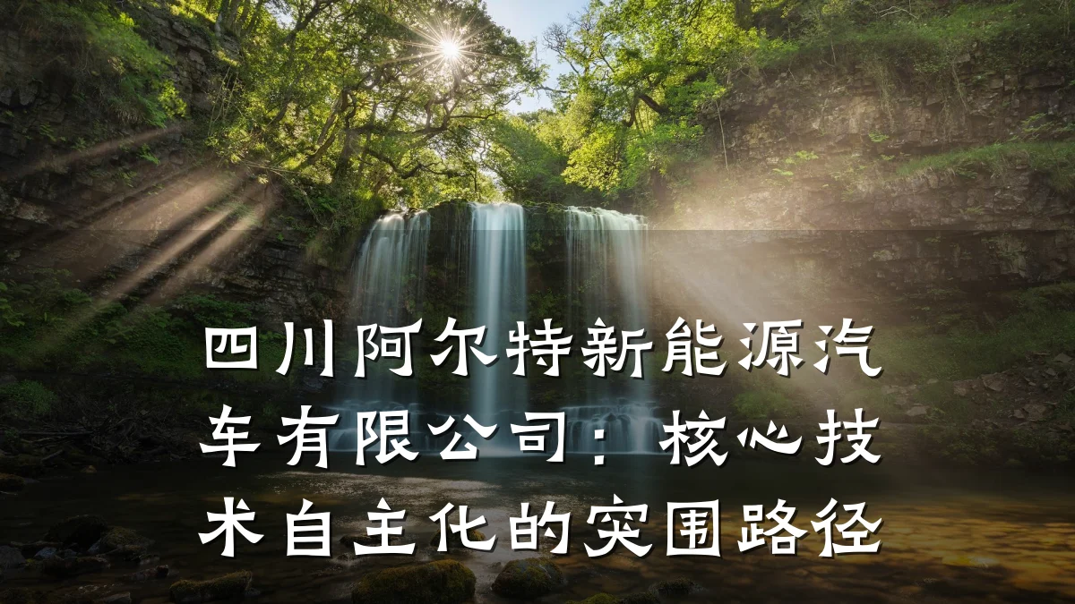 四川阿尔特新能源汽车有限公司：核心技术自主化的突围路径
