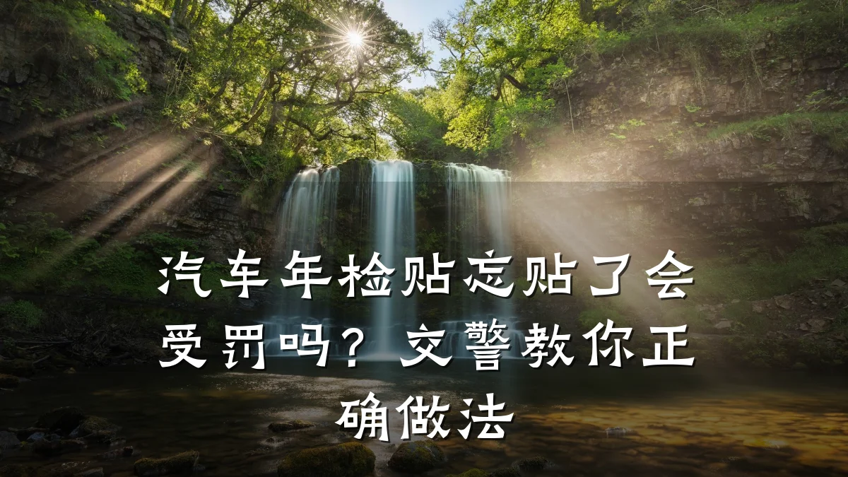 汽车年检贴忘贴了会受罚吗？交警教你正确做法