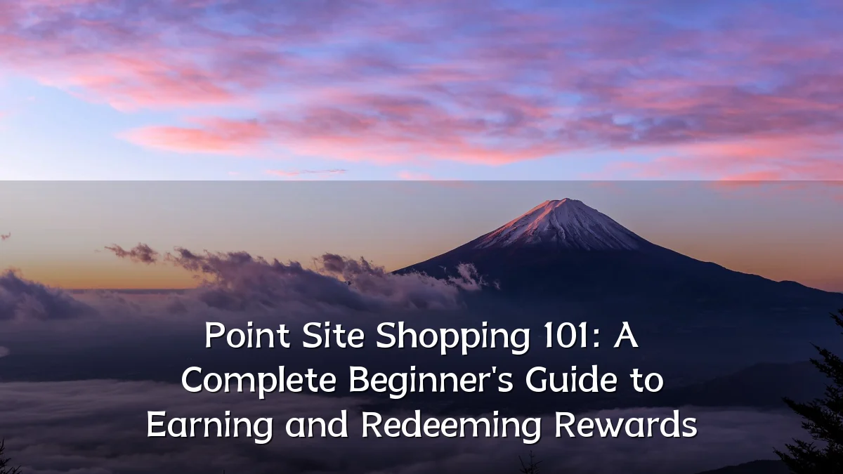 Point Site Shopping 101: A Complete Beginner's Guide to Earning and Redeeming Rewards