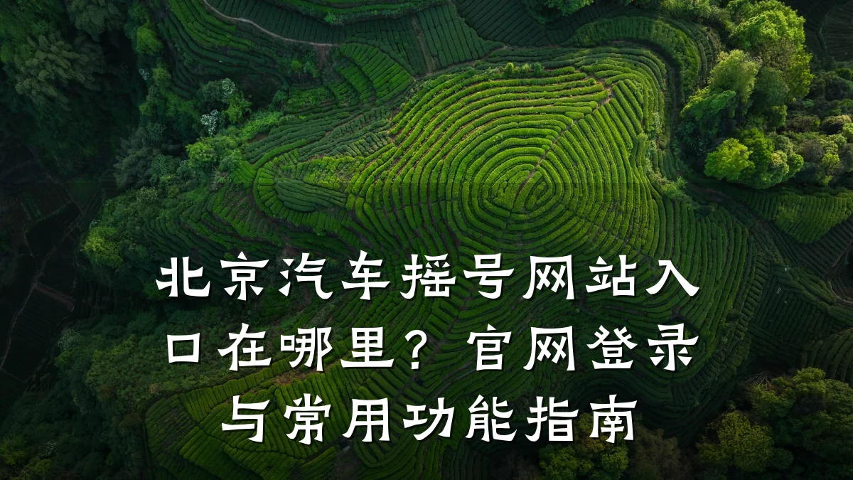北京汽车摇号网站入口在哪里?官网登录与常用功能指南