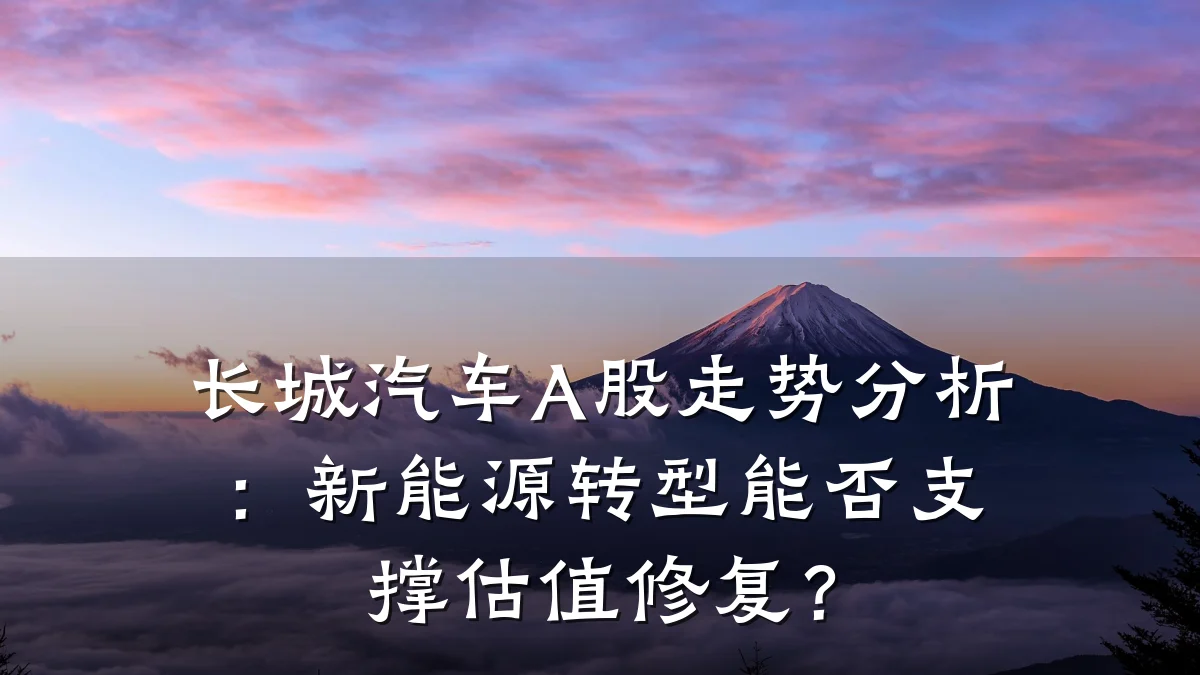长城汽车A股走势分析:新能源转型能否支撑估值修复?