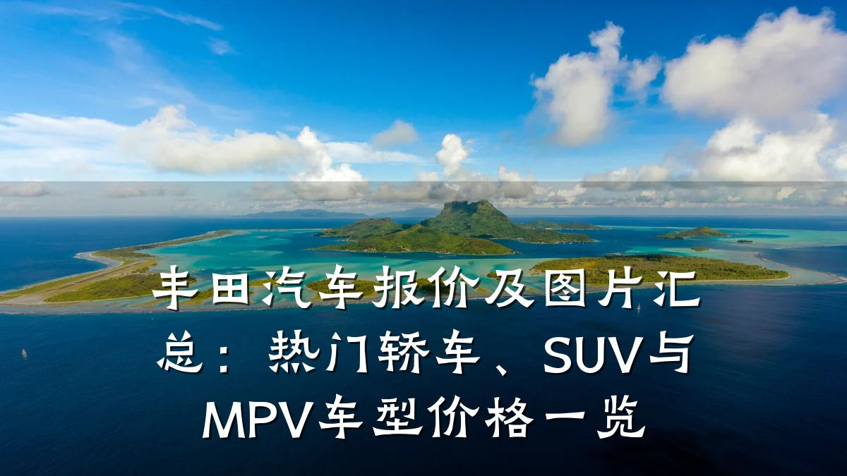 丰田汽车报价及图片汇总:热门轿车、SUV与MPV车型价格一览
