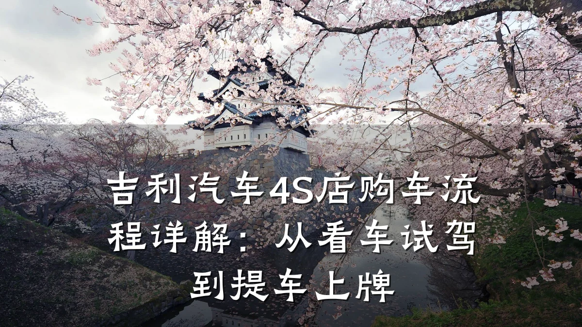 吉利汽车4S店购车流程详解:从看车试驾到提车上牌