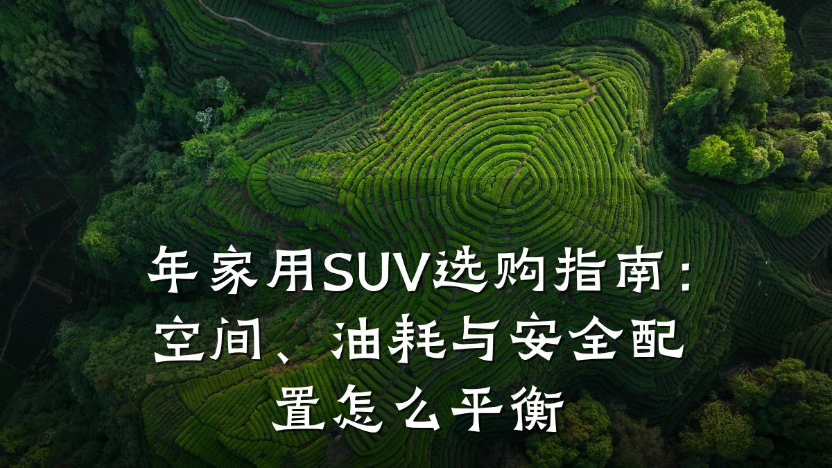 年家用SUV选购指南:空间、油耗与安全配置怎么平衡