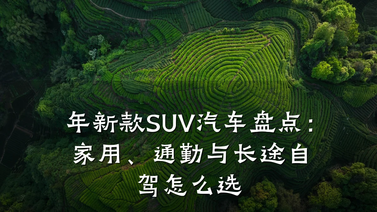 年新款SUV汽车盘点:家用、通勤与长途自驾怎么选