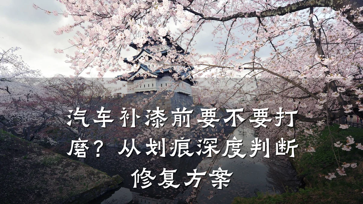 汽车补漆前要不要打磨？从划痕深度判断修复方案