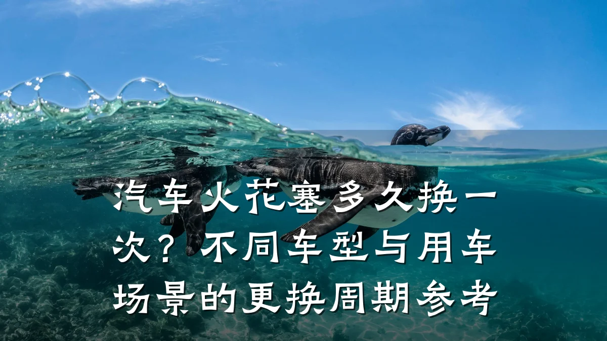 汽车火花塞多久换一次?不同车型与用车场景的更换周期参考