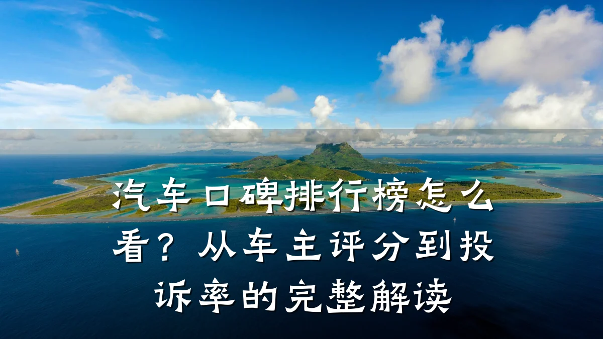 汽车口碑排行榜怎么看?从车主评分到投诉率的完整解读