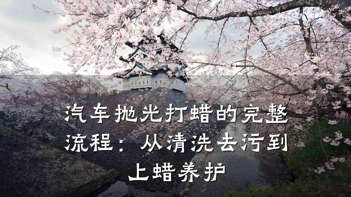 汽车抛光打蜡的完整流程:从清洗去污到上蜡养护
