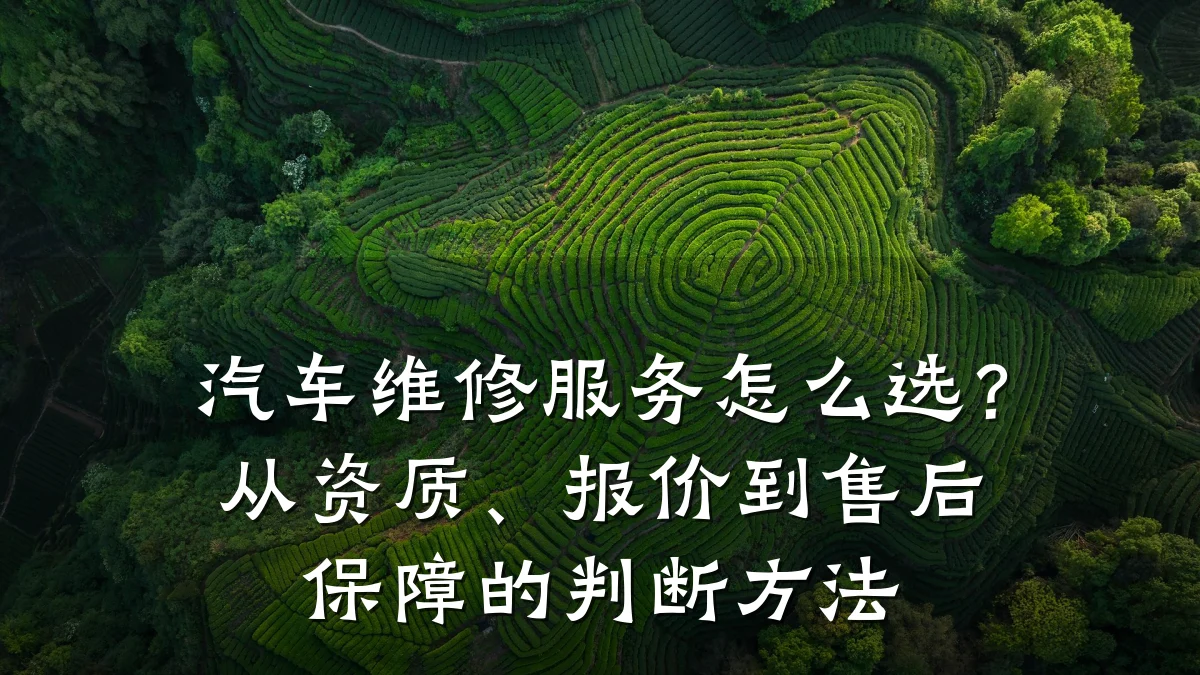 汽车维修服务怎么选?从资质、报价到售后保障的判断方法