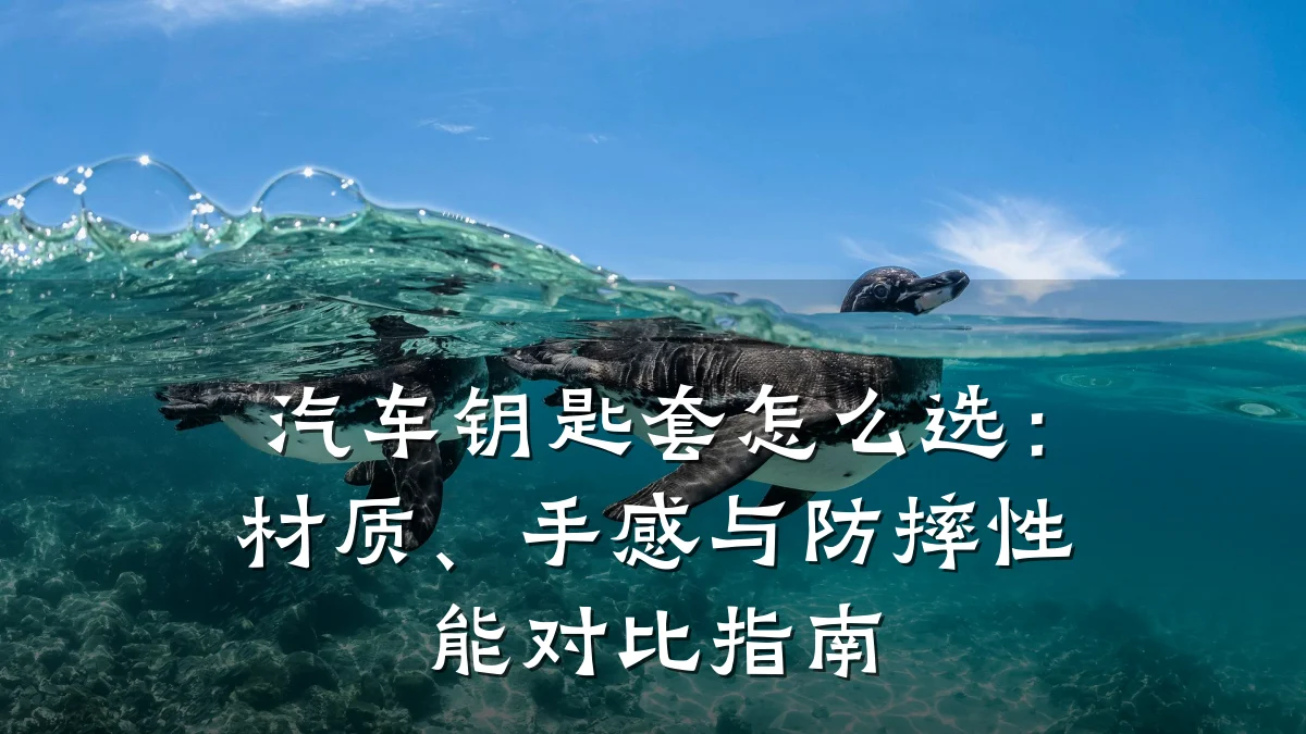汽车钥匙套怎么选:材质、手感与防摔性能对比指南