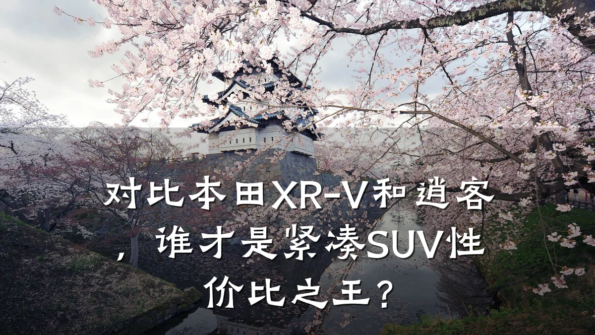 对比本田XR-V和逍客,谁才是紧凑SUV性价比之王?