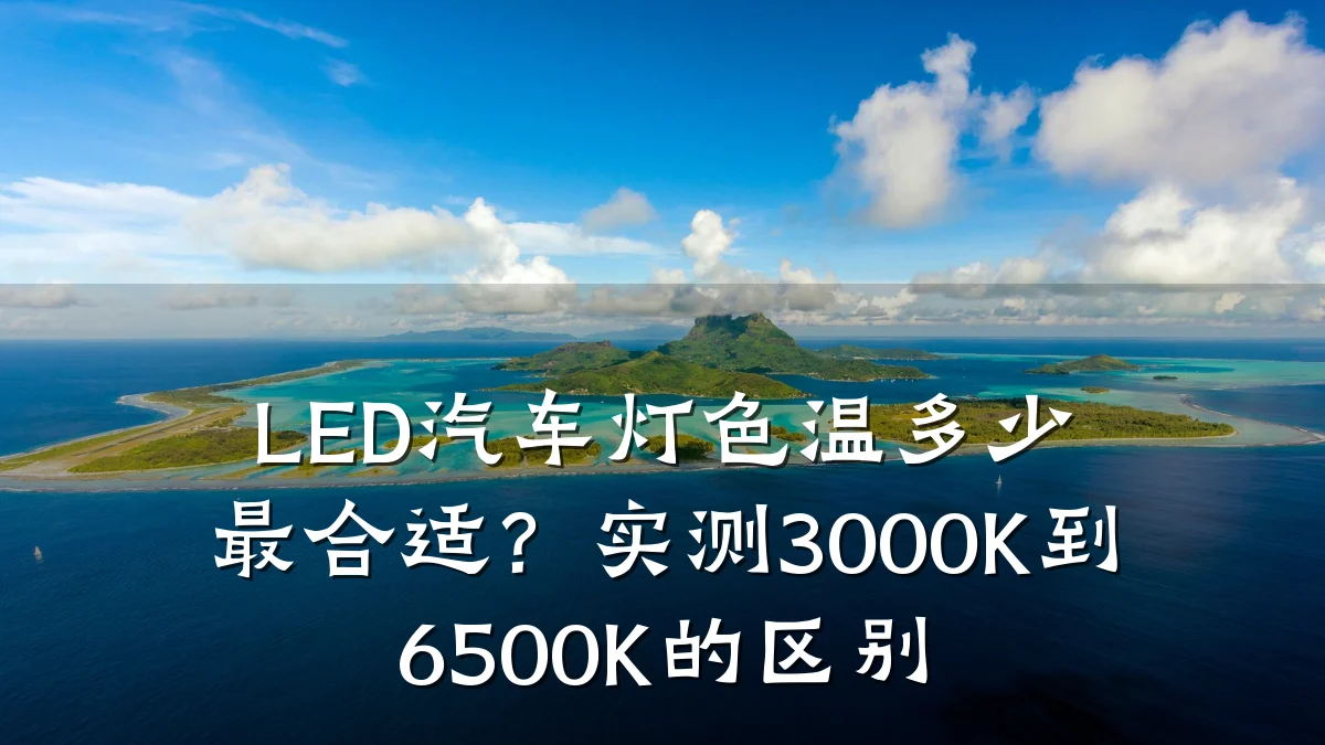 LED汽车灯色温多少最合适?实测3000K到6500K的区别