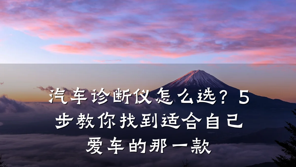 汽车诊断仪怎么选?5步教你找到适合自己爱车的那一款
