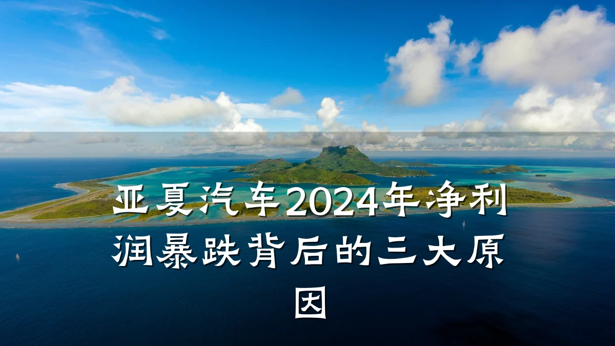 亚夏汽车2024年净利润暴跌背后的三大原因