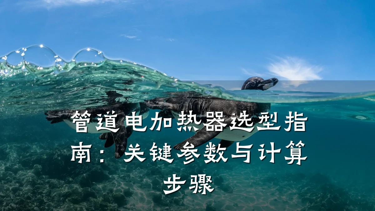 管道电加热器选型指南：关键参数与计算步骤