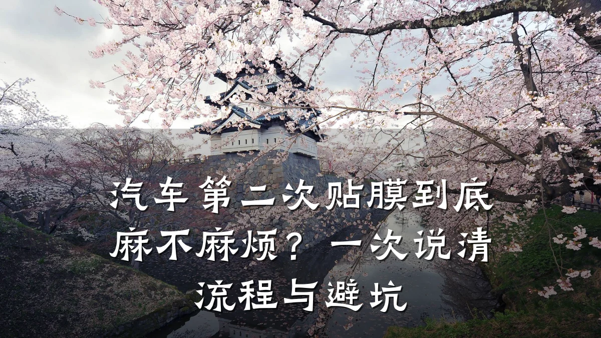 汽车第二次贴膜到底麻不麻烦?一次说清流程与避坑