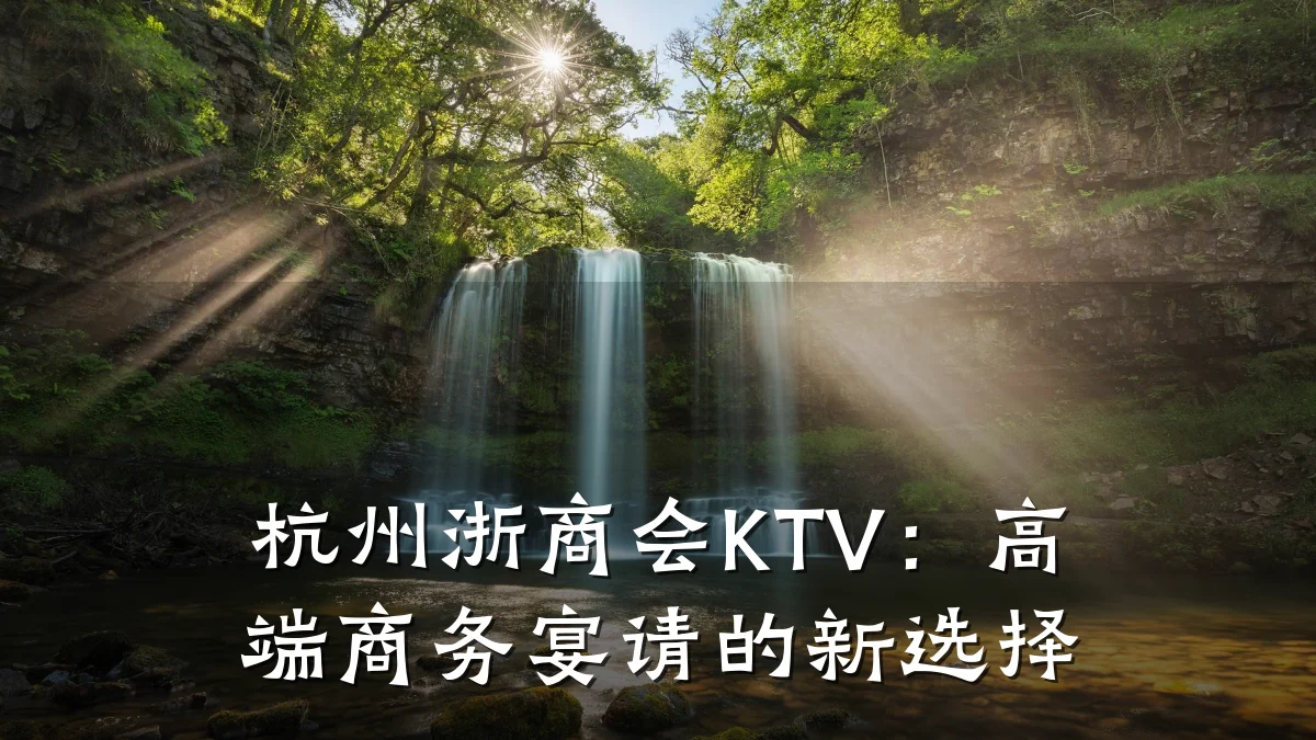 杭州浙商会KTV:高端商务宴请的新选择
