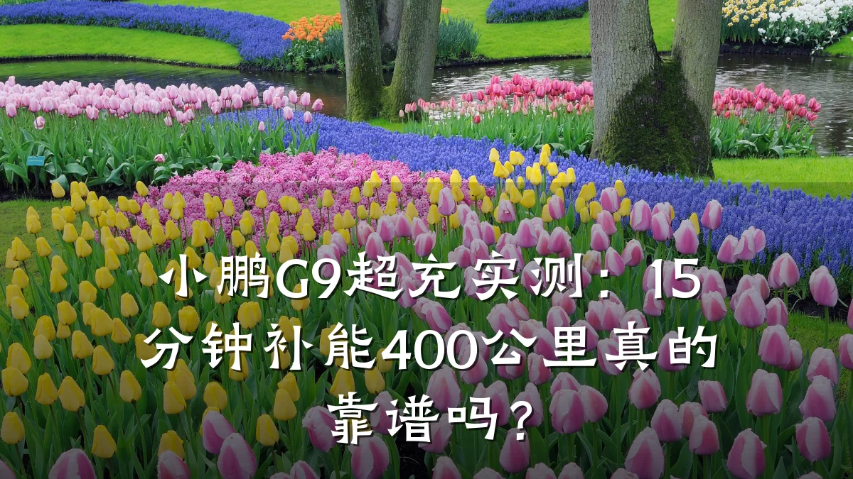 小鹏G9超充实测:15分钟补能400公里真的靠谱吗?