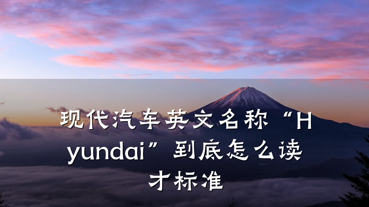 现代汽车英文名称“Hyundai”到底怎么读才标准