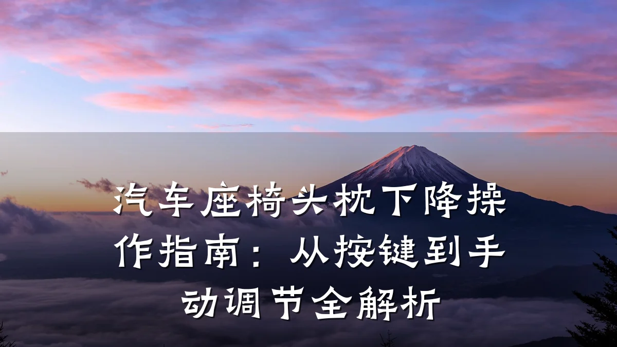 汽车座椅头枕下降操作指南:从按键到手动调节全解析