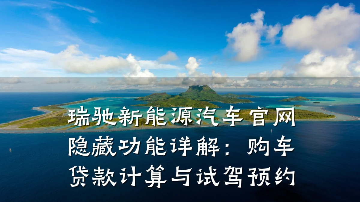 瑞驰新能源汽车官网隐藏功能详解：购车贷款计算与试驾预约