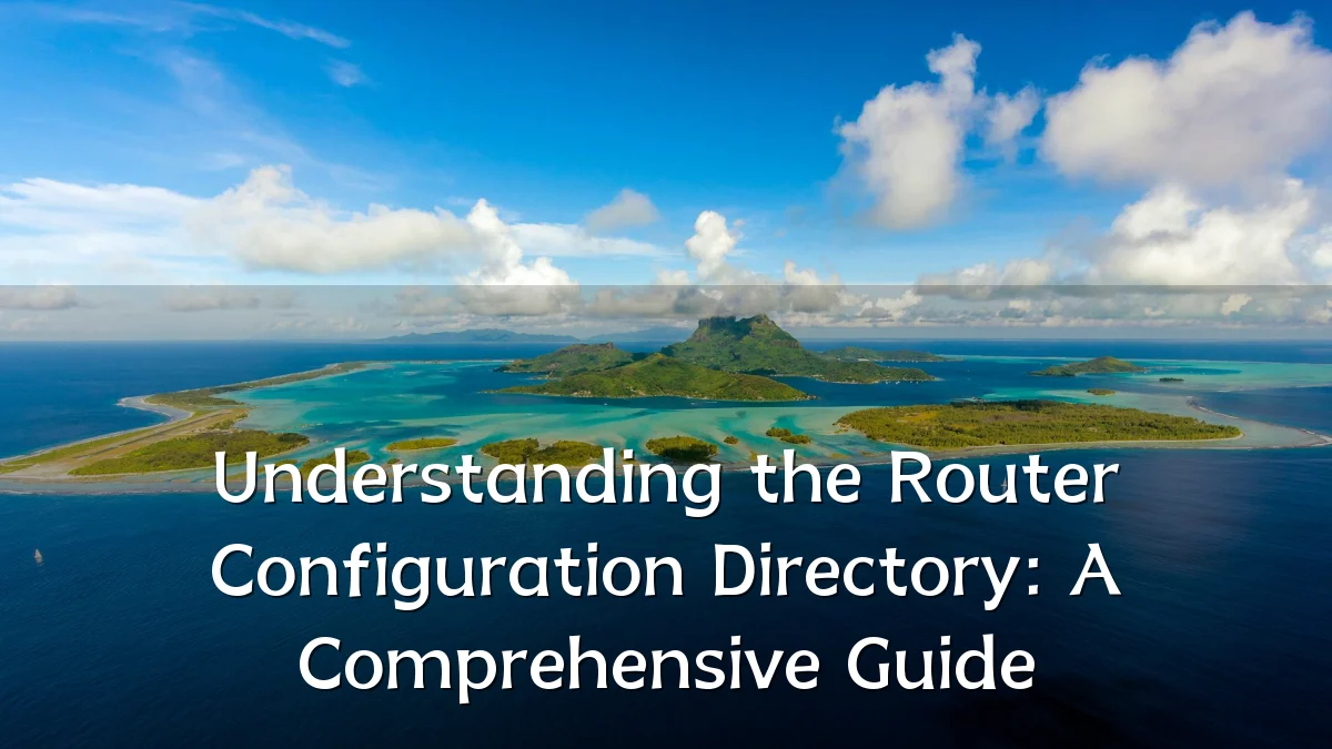 Understanding the Router Configuration Directory: A Comprehensive Guide