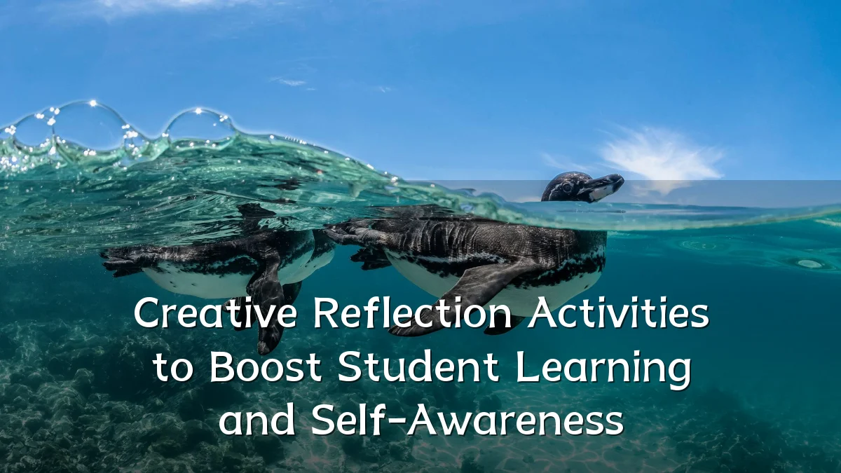 Creative Reflection Activities to Boost Student Learning and Self-Awareness