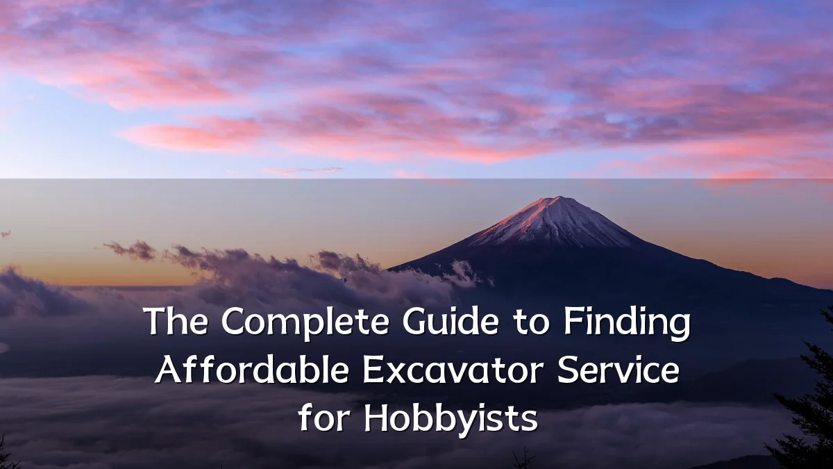 The Complete Guide to Finding Affordable Excavator Service for Hobbyists