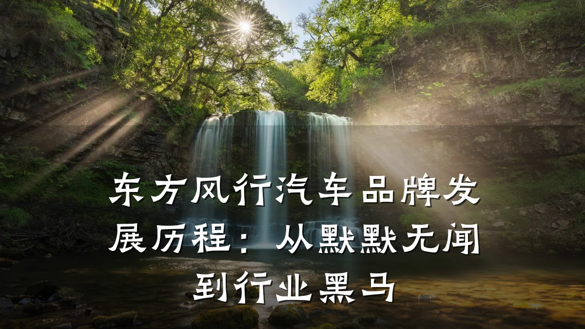 东方风行汽车品牌发展历程：从默默无闻到行业黑马