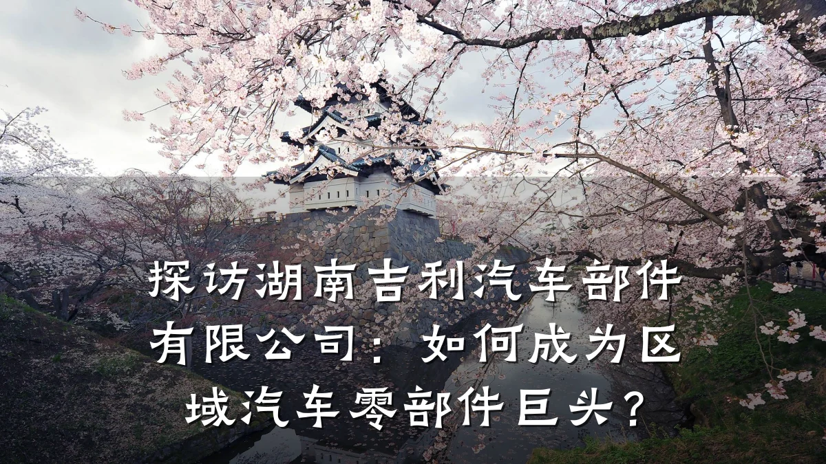 探访湖南吉利汽车部件有限公司:如何成为区域汽车零部件巨头?