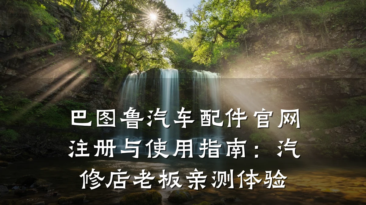 巴图鲁汽车配件官网注册与使用指南：汽修店老板亲测体验