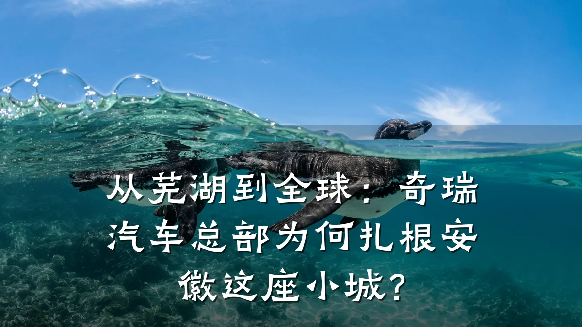 从芜湖到全球：奇瑞汽车总部为何扎根安徽这座小城？