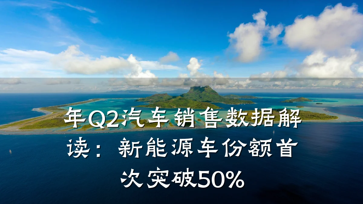 年Q2汽车销售数据解读:新能源车份额首次突破50%