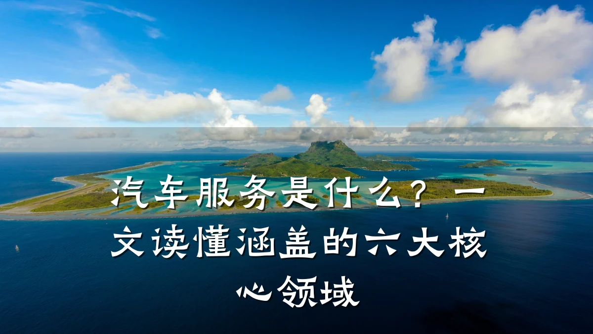 汽车服务是什么?一文读懂涵盖的六大核心领域