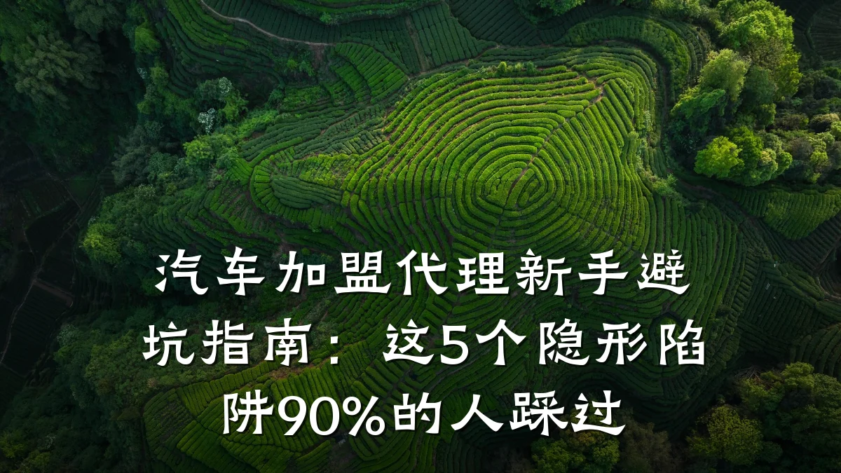 汽车加盟代理新手避坑指南:这5个隐形陷阱90%的人踩过