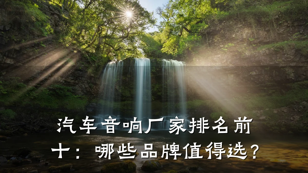 汽车音响厂家排名前十:哪些品牌值得选?