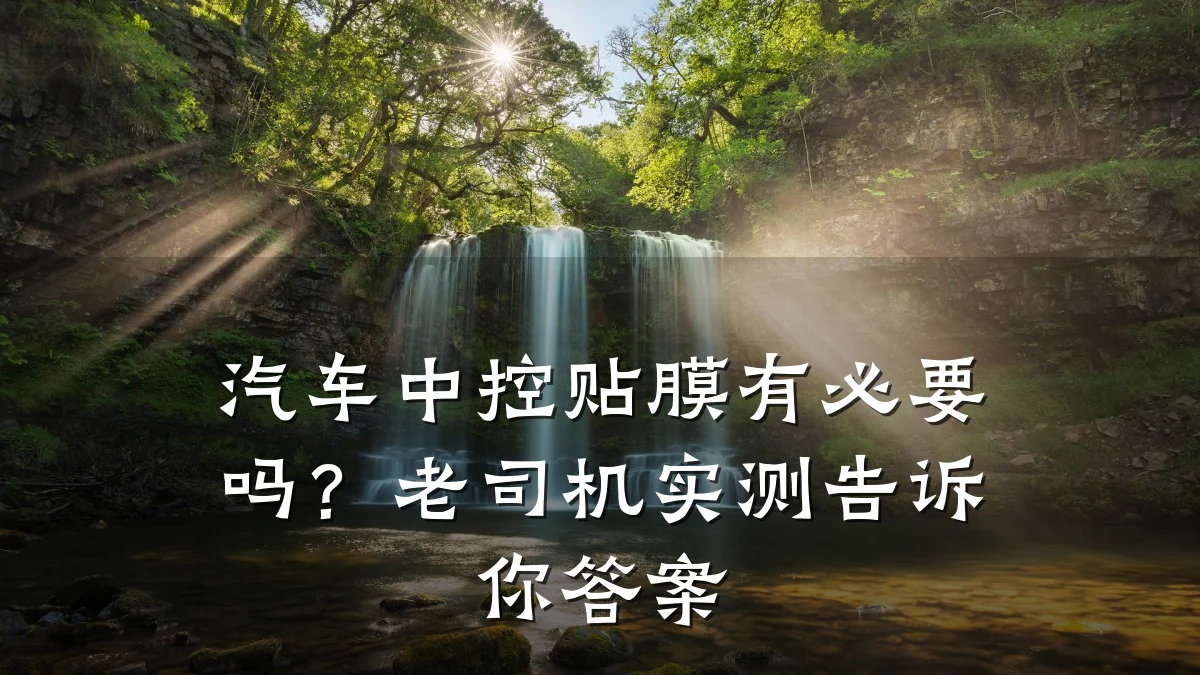 汽车中控贴膜有必要吗?老司机实测告诉你答案
